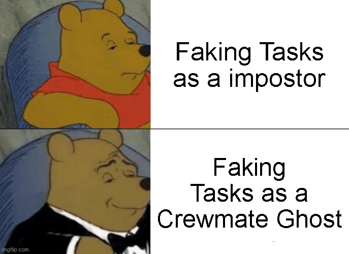 Nope Yes | Faking Tasks as a impostor; Faking Tasks as a Crewmate Ghost | image tagged in memes,tuxedo winnie the pooh | made w/ Imgflip meme maker