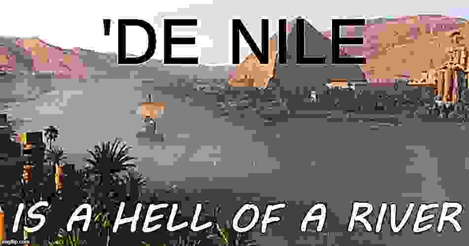 'De Nile is a hell of a river | image tagged in de nile is a hell of a river sharpened,river,egypt,new template,denial,custom template | made w/ Imgflip meme maker