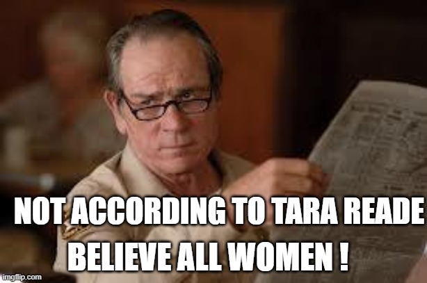 no country for old men tommy lee jones | BELIEVE ALL WOMEN ! NOT ACCORDING TO TARA READE | image tagged in no country for old men tommy lee jones | made w/ Imgflip meme maker