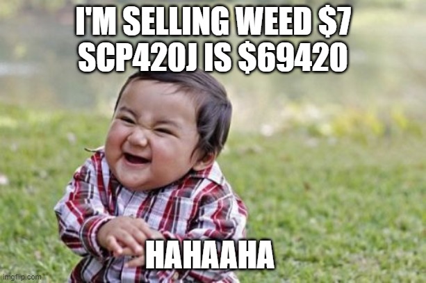 BUSINESS IS CLOSED | I'M SELLING WEED $7
SCP420J IS $69420; HAHAAHA | image tagged in memes,evil toddler | made w/ Imgflip meme maker