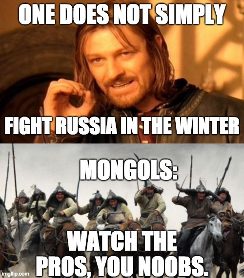 Mongols are supreme | ONE DOES NOT SIMPLY; FIGHT RUSSIA IN THE WINTER; MONGOLS:; WATCH THE PROS, YOU NOOBS. | image tagged in memes,one does not simply,mongols | made w/ Imgflip meme maker