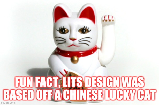 OC Fun Facts- #2 *unholy meowing* | FUN FACT, LITS DESIGN WAS BASED OFF A CHINESE LUCKY CAT | made w/ Imgflip meme maker