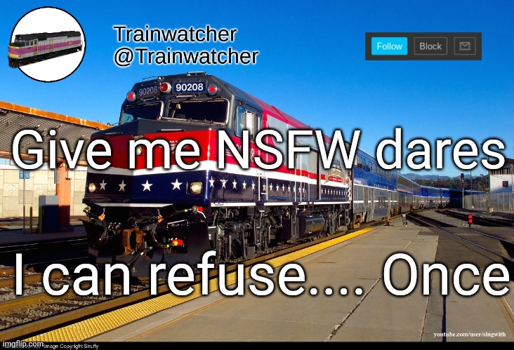 Trainwatcher Announcement 4 | Give me NSFW dares; I can refuse.... Once | image tagged in trainwatcher announcement 4 | made w/ Imgflip meme maker