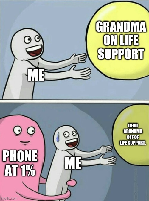 Phone is important, but is it that important? | GRANDMA ON LIFE SUPPORT; ME; DEAD GRANDMA OFF OF LIFE SUPPORT. PHONE AT 1%; ME | image tagged in memes,running away balloon | made w/ Imgflip meme maker