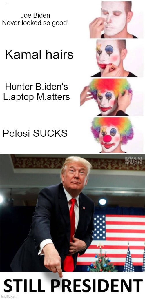 Still President | Joe Biden Never looked so good! Kamal hairs; Hunter B.iden's L.aptop M.atters; Pelosi SUCKS | image tagged in memes,clown applying makeup | made w/ Imgflip meme maker