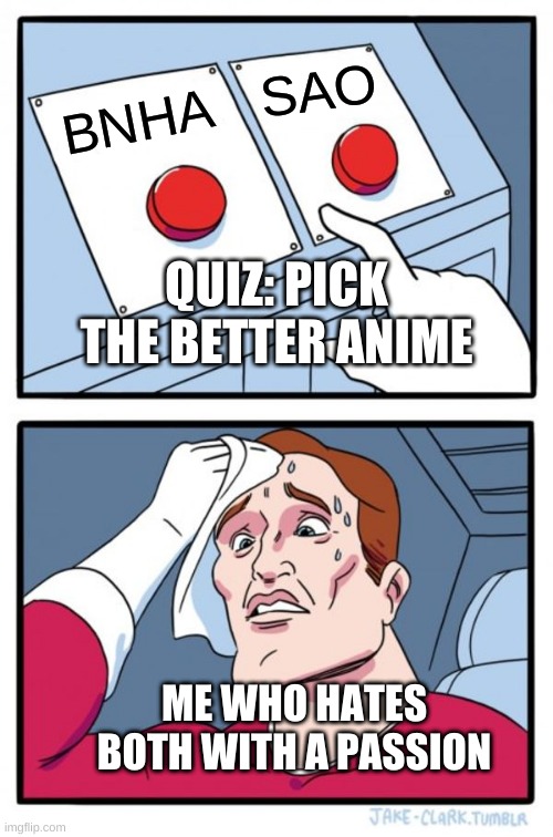 Simp Anime vs. Trash Plot:              okay okay dont kill meh | SAO; BNHA; QUIZ: PICK THE BETTER ANIME; ME WHO HATES BOTH WITH A PASSION | image tagged in memes,two buttons | made w/ Imgflip meme maker