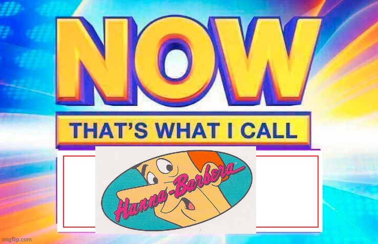 Now That’s What I Call | image tagged in now that s what i call | made w/ Imgflip meme maker
