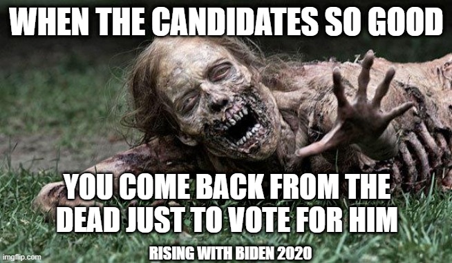 Rising with Biden | WHEN THE CANDIDATES SO GOOD; YOU COME BACK FROM THE DEAD JUST TO VOTE FOR HIM; RISING WITH BIDEN 2020 | image tagged in walking dead zombie,joe biden,voter fraud,election 2020 | made w/ Imgflip meme maker
