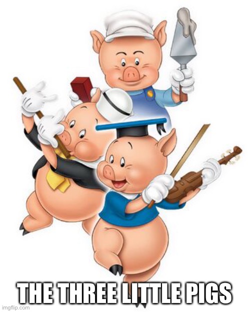 The three little pigs | THE THREE LITTLE PIGS | image tagged in the three little pigs | made w/ Imgflip meme maker