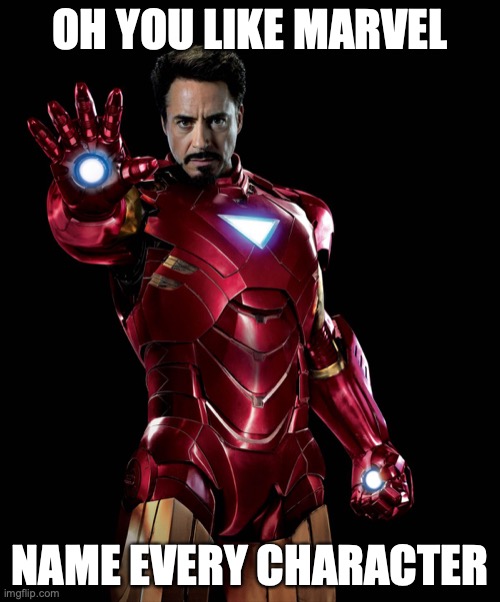 Iron Man | OH YOU LIKE MARVEL; NAME EVERY CHARACTER | image tagged in iron man | made w/ Imgflip meme maker