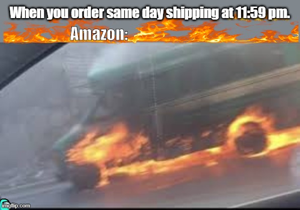 same day delivery, or it's free. |  When you order same day shipping at 11:59 pm. Amazon: | image tagged in dank memes,amazon,imgflip | made w/ Imgflip meme maker