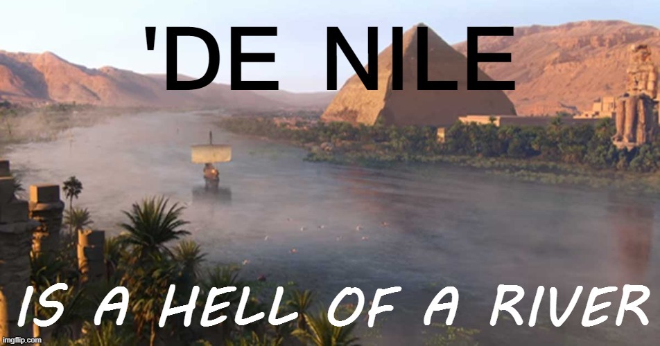 De Nile is a hell of a river | image tagged in de nile is a hell of a river | made w/ Imgflip meme maker