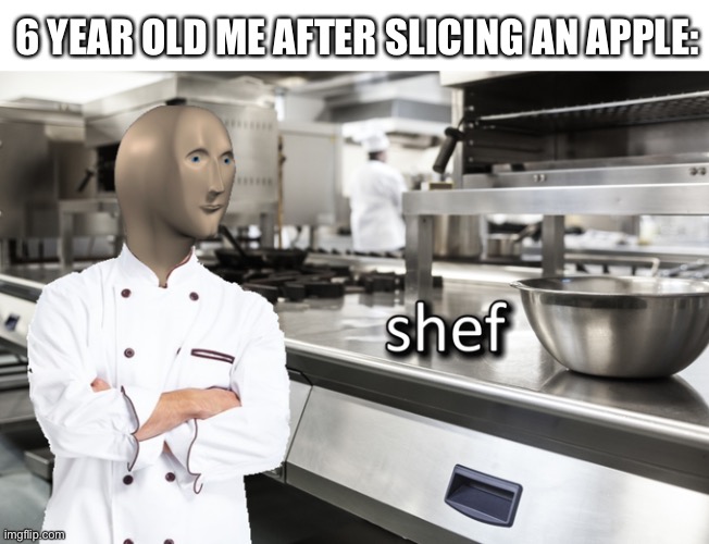 Meme Man Shef | 6 YEAR OLD ME AFTER SLICING AN APPLE: | image tagged in meme man shef | made w/ Imgflip meme maker