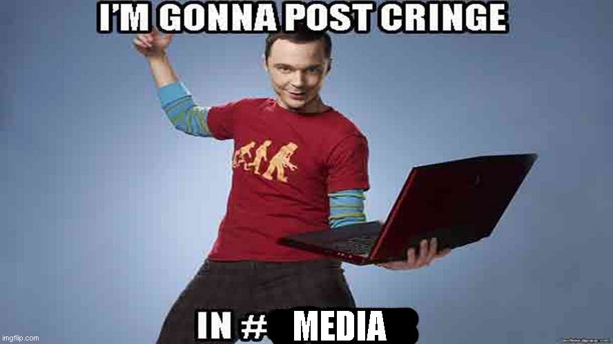 I'm Gonna post cringe in #media | MEDIA | image tagged in cringe | made w/ Imgflip meme maker