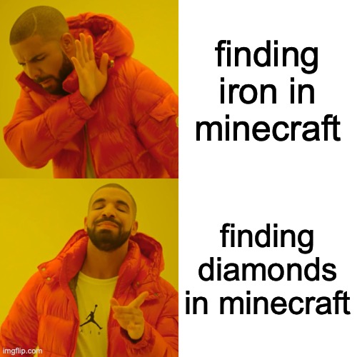 Drake Hotline Bling | finding iron in minecraft; finding diamonds in minecraft | image tagged in memes,drake hotline bling | made w/ Imgflip meme maker