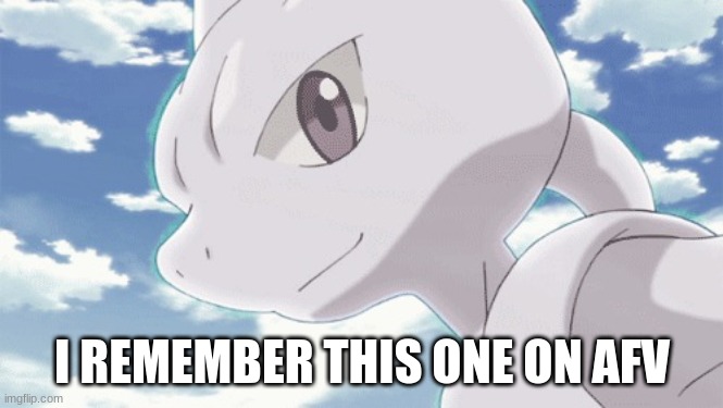 Mewtwo smiles | I REMEMBER THIS ONE ON AFV | image tagged in mewtwo smiles | made w/ Imgflip meme maker