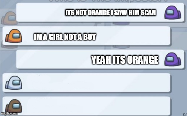 among us chat | ITS NOT ORANGE I SAW HIM SCAN; IM A GIRL NOT A BOY; YEAH ITS ORANGE | image tagged in among us chat | made w/ Imgflip meme maker