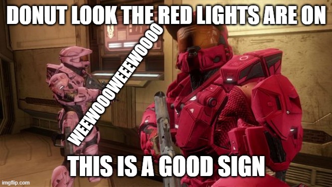 Red Vs Blue Sarge | DONUT LOOK THE RED LIGHTS ARE ON; WEEWOOOWEEEWOOOO; THIS IS A GOOD SIGN | image tagged in red vs blue sarge,donut,red vs blue,alarm,idiot | made w/ Imgflip meme maker