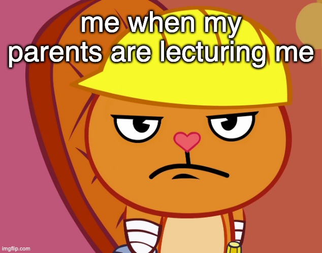 Jealousy Handy (HTF) | me when my parents are lecturing me | image tagged in jealousy handy htf | made w/ Imgflip meme maker