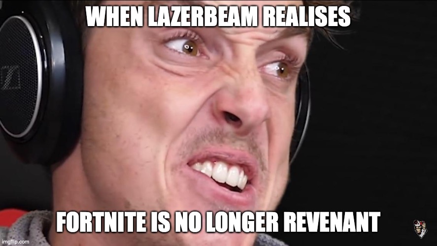 Lenon | WHEN LAZERBEAM REALISES; FORTNITE IS NO LONGER REVENANT | image tagged in funny memes,lazerbeam,fortnite,fortnite meme | made w/ Imgflip meme maker