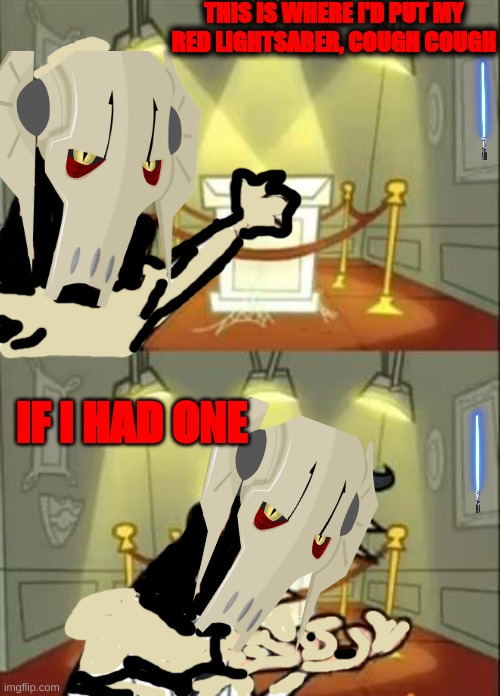 general grievous | THIS IS WHERE I'D PUT MY RED LIGHTSABER, COUGH COUGH; IF I HAD ONE | image tagged in memes,this is where i'd put my trophy if i had one,general grievous,lightsaber collection | made w/ Imgflip meme maker