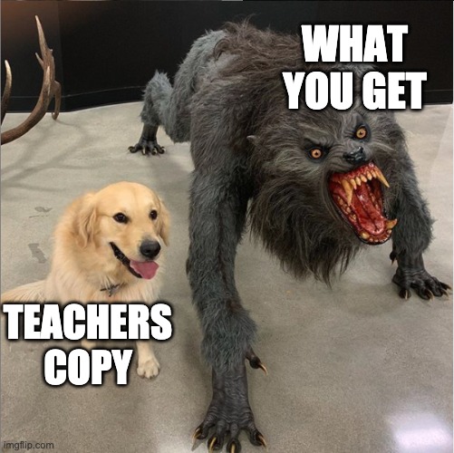 dog vs werewolf | WHAT YOU GET; TEACHERS COPY | image tagged in dog vs werewolf | made w/ Imgflip meme maker