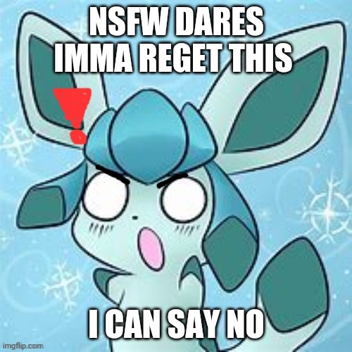 Nani | NSFW DARES
IMMA REGET THIS; I CAN SAY NO | image tagged in nani | made w/ Imgflip meme maker