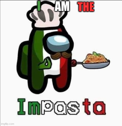 Impasta | I; AM; THE | image tagged in impasta | made w/ Imgflip meme maker