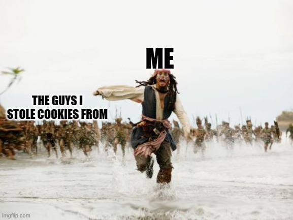 Sorry Y'all | ME; THE GUYS I STOLE COOKIES FROM | image tagged in memes,jack sparrow being chased,normie | made w/ Imgflip meme maker