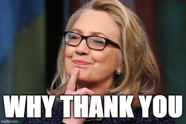 When they think HRC is charismatic in person. | WHY THANK YOU | image tagged in hillary clinton,hrc,hillary clinton 2016,clinton,hillaryclinton,2016 election | made w/ Imgflip meme maker
