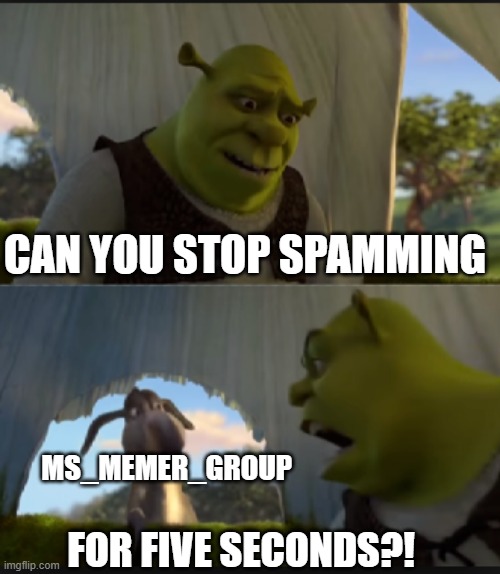 PLEASE FOR THE LOVE OF GOD | CAN YOU STOP SPAMMING; MS_MEMER_GROUP; FOR FIVE SECONDS?! | image tagged in can you stop talking | made w/ Imgflip meme maker