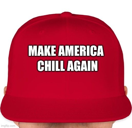 make america chill again merch | CHILL AGAIN; MAKE AMERICA | image tagged in maga | made w/ Imgflip meme maker