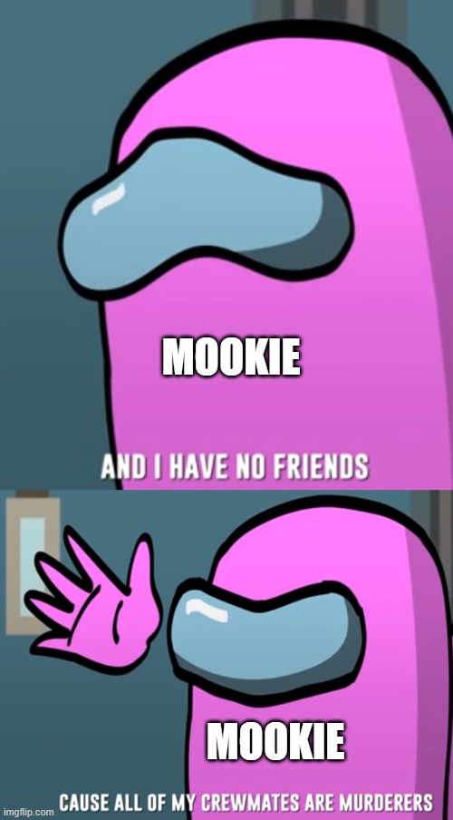 MOOKIE; MOOKIE | made w/ Imgflip meme maker