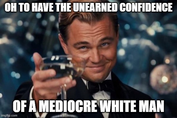 Unearned Confidence Imgflip