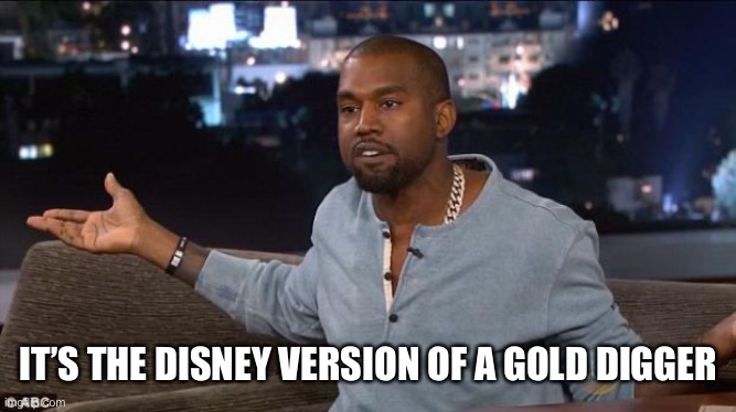Kanye West | IT’S THE DISNEY VERSION OF A GOLD DIGGER | image tagged in kanye west | made w/ Imgflip meme maker