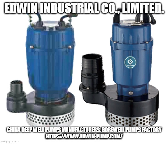 EDWIN INDUSTRIAL CO., LIMITED. CHINA DEEP WELL PUMPS MANUFACTURERS, BOREWELL PUMPS FACTORY
HTTPS://WWW.EDWIN-PUMP.COM/ | made w/ Imgflip meme maker