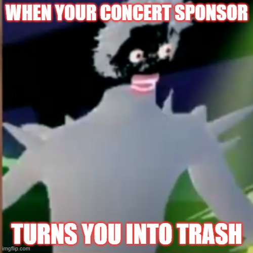 WHEN YOUR CONCERT SPONSOR; TURNS YOU INTO TRASH | image tagged in lil nas aids | made w/ Imgflip meme maker