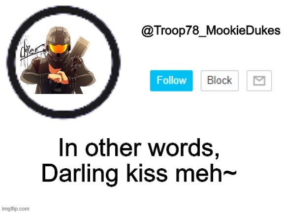 Troop78_MookieDukes | In other words,
Darling kiss meh~ | image tagged in troop78_mookiedukes | made w/ Imgflip meme maker