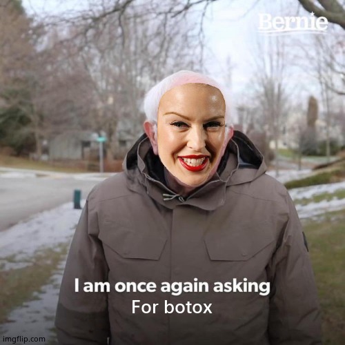 Bernie I Am Once Again Asking For Your Support Meme | For botox | image tagged in memes,bernie i am once again asking for your support | made w/ Imgflip meme maker