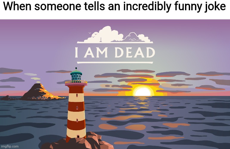 I'm dead lmao | When someone tells an incredibly funny joke | image tagged in i am dead,indie,indie game,nintendo,steam,pc | made w/ Imgflip meme maker