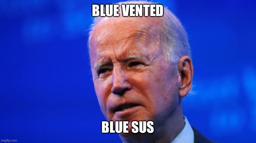Blue is sus | BLUE VENTED; BLUE SUS | image tagged in election 2020,conspiracy,funny | made w/ Imgflip meme maker