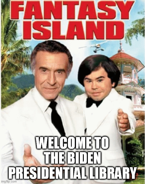 Biden Presidential Library Fantasy Island | WELCOME TO THE BIDEN PRESIDENTIAL LIBRARY | image tagged in joe biden,donald trump | made w/ Imgflip meme maker