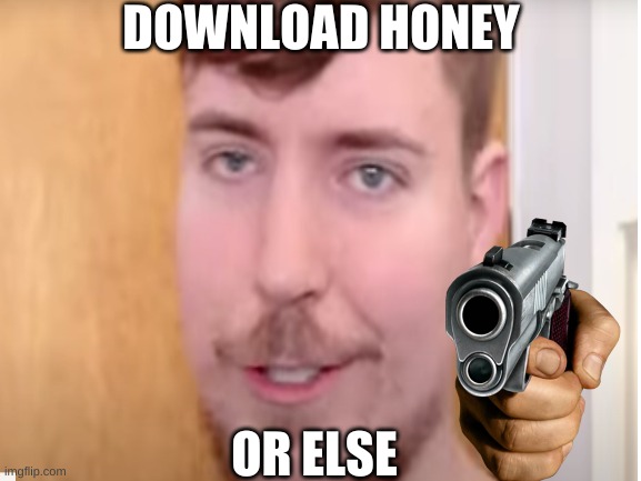 Mr beast has something to say | DOWNLOAD HONEY; OR ELSE | image tagged in mr beast,gun,memes | made w/ Imgflip meme maker