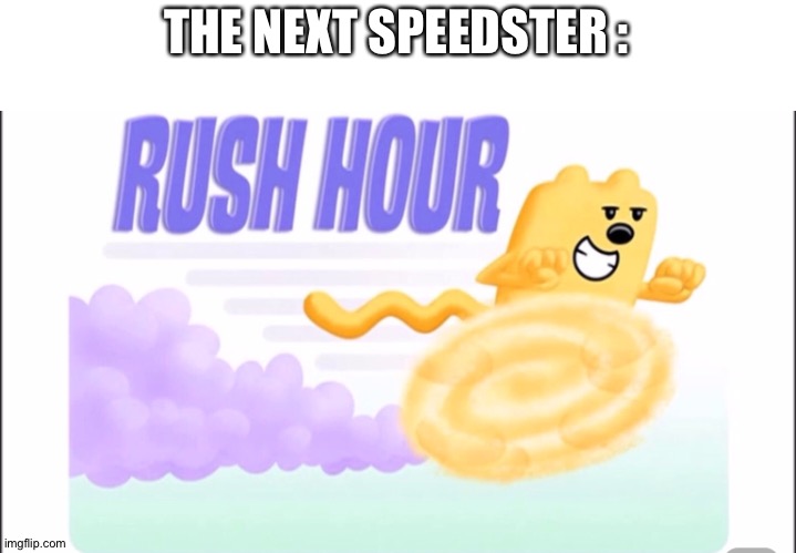Wubbzy fast | THE NEXT SPEEDSTER : | image tagged in wubbzy | made w/ Imgflip meme maker