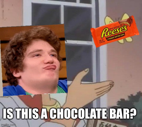 He’s wrong | IS THIS A CHOCOLATE BAR? | image tagged in memes,is this a pigeon,michael jones,achievement hunter,this just internet | made w/ Imgflip meme maker