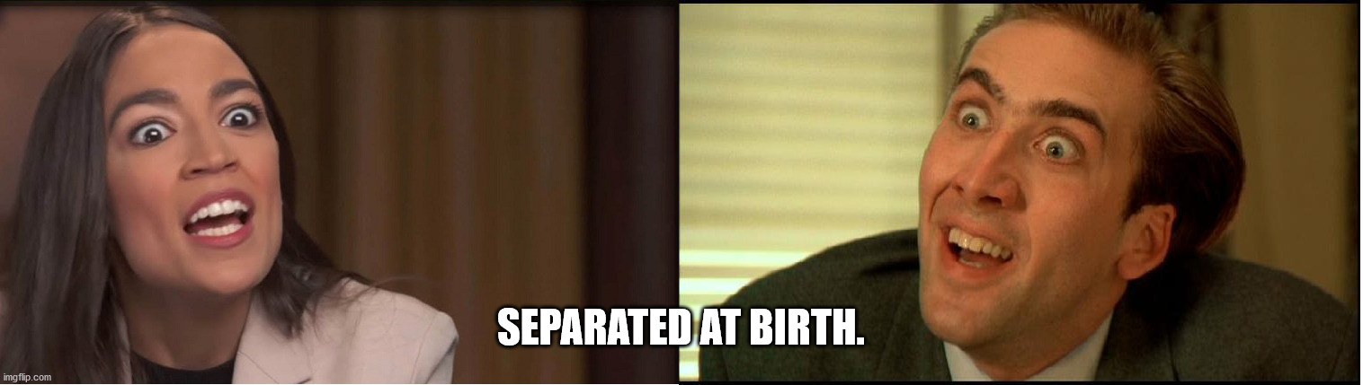 Separated at Birth. | SEPARATED AT BIRTH. | image tagged in alexandria ocasio-cortez,nicolas cage,separated at birth,you don't say | made w/ Imgflip meme maker