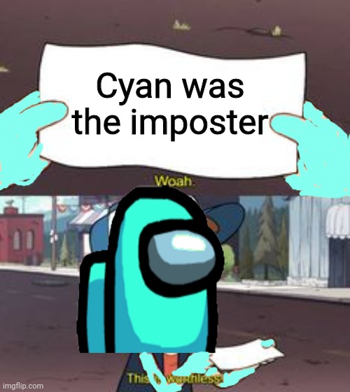 This is cringe | Cyan was the imposter | image tagged in this is worthless meme,among us memes | made w/ Imgflip meme maker