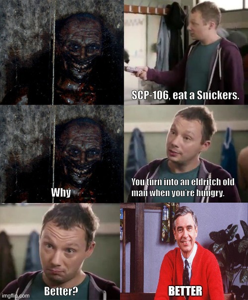 eat a snickers | BETTER | image tagged in eat a snickers,scp-106 | made w/ Imgflip meme maker