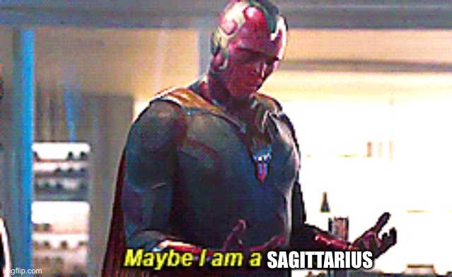 Maybe I am a monster | SAGITTARIUS | image tagged in maybe i am a monster | made w/ Imgflip meme maker