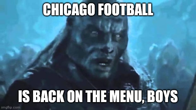 Lord of the Rings Meat's back on the menu | CHICAGO FOOTBALL; IS BACK ON THE MENU, BOYS | image tagged in lord of the rings meat's back on the menu,CHIBears | made w/ Imgflip meme maker